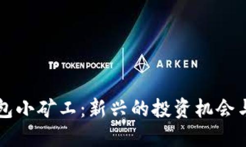 以太坊钱包小矿工：新兴的投资机会与实用技巧