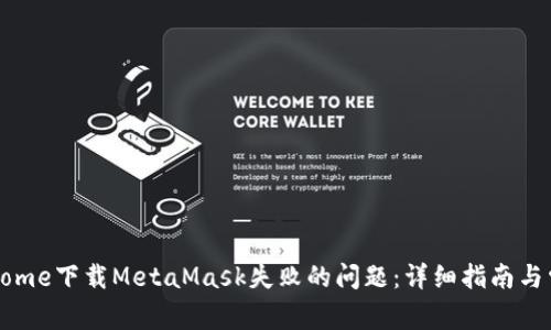 解决Chrome下载MetaMask失败的问题：详细指南与常见问答
