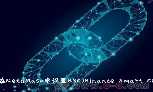 如何在MetaMask中设置BSC（Binance Smart Chain）
