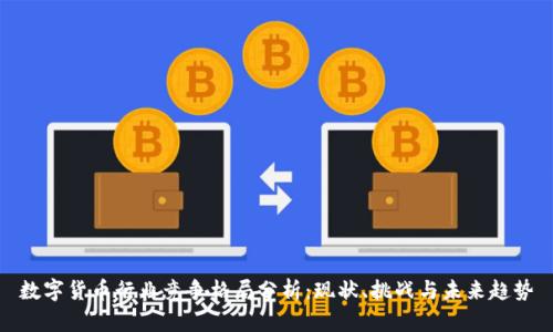 数字货币行业竞争格局分析：现状、挑战与未来趋势