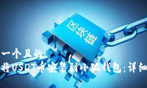 思考一个且的  
如何将USDT币安装到小狐钱包：详细指南