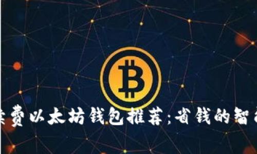 无手续费以太坊钱包推荐：省钱的智能选择