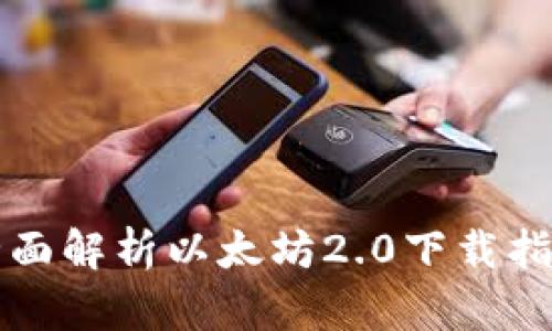 全面解析以太坊2.0下载指南