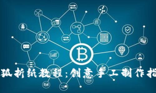 小狐折纸教程：创意手工制作指南